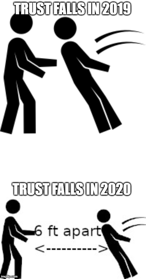 Trust fail | TRUST FALLS IN 2019; TRUST FALLS IN 2020 | image tagged in funny meme,social distancing | made w/ Imgflip meme maker