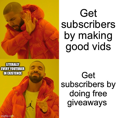 why Why WHY?! | Get subscribers by making good vids; Get subscribers by doing free giveaways; LITERALLY EVERY YOUTUBER IN EXISTENCE | image tagged in memes,drake hotline bling | made w/ Imgflip meme maker