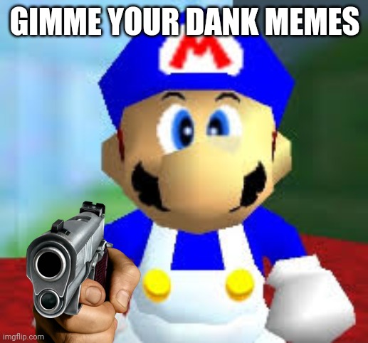 smg4 | GIMME YOUR DANK MEMES | image tagged in smg4,gun,memes,mario | made w/ Imgflip meme maker