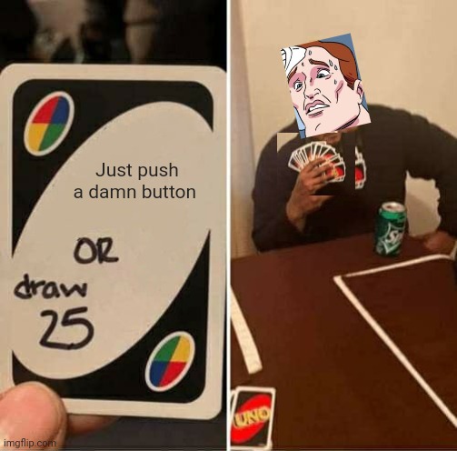 Meme crossover | Just push a damn button | image tagged in memes,uno draw 25 cards,two buttons | made w/ Imgflip meme maker