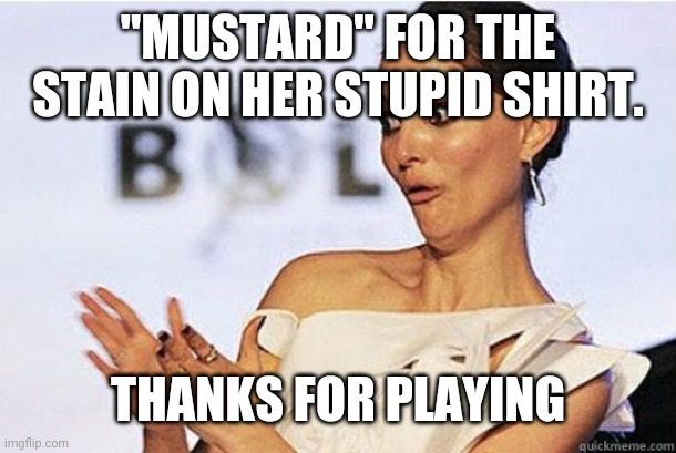 Sarcastic clap | "MUSTARD" FOR THE STAIN ON HER STUPID SHIRT. THANKS FOR PLAYING | image tagged in sarcastic clap | made w/ Imgflip meme maker