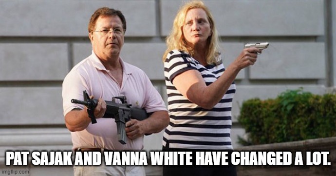 Pat Sajak and Vanna White have changed | PAT SAJAK AND VANNA WHITE HAVE CHANGED A LOT. | image tagged in karen | made w/ Imgflip meme maker