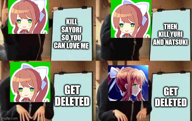 monikas plan | KILL SAYORI SO YOU CAN LOVE ME; THEN KILL YURI AND NATSUKI; GET DELETED; GET DELETED | image tagged in gru's plan | made w/ Imgflip meme maker