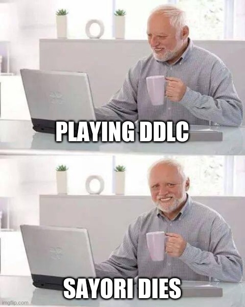 playing ddlc | PLAYING DDLC; SAYORI DIES | image tagged in memes,hide the pain harold | made w/ Imgflip meme maker