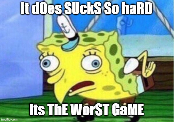 It dOes SUckS So haRD Its ThE WorST GaME | image tagged in memes,mocking spongebob | made w/ Imgflip meme maker