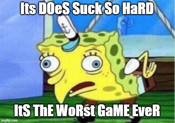 Its DOeS Suck So HaRD ItS ThE WoRst GaME EveR | image tagged in memes,mocking spongebob | made w/ Imgflip meme maker