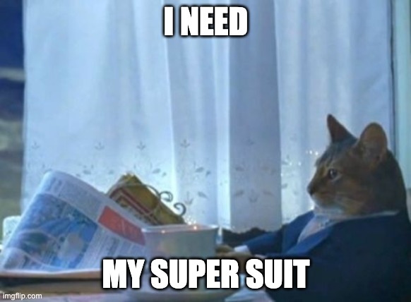 Cat Super Suit | I NEED; MY SUPER SUIT | image tagged in memes,i should buy a boat cat | made w/ Imgflip meme maker