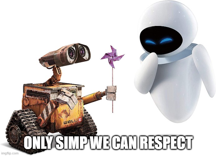 R E S P E C T | ONLY SIMP WE CAN RESPECT | image tagged in walle,eve | made w/ Imgflip meme maker