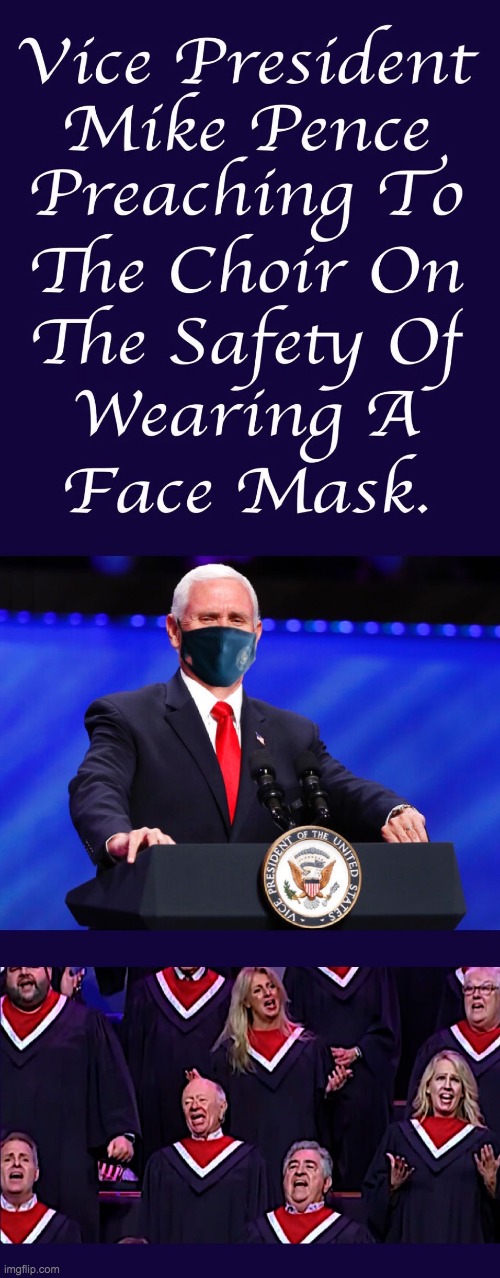 Mike Pence Preaching to the Choir On Face Masks | image tagged in mike pence preaching to the choir on face masks | made w/ Imgflip meme maker