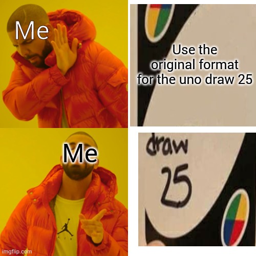 Just another crossover | Me; Use the original format for the uno draw 25; Me | image tagged in memes,drake hotline bling | made w/ Imgflip meme maker