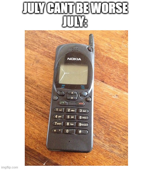  JULY CANT BE WORSE; JULY: | image tagged in blank white template | made w/ Imgflip meme maker