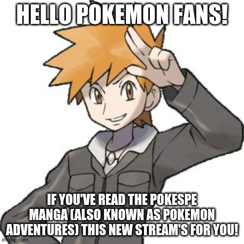 Here's the link: https://imgflip.com/m/POKESPE | HELLO POKEMON FANS! IF YOU'VE READ THE POKESPE MANGA (ALSO KNOWN AS POKEMON ADVENTURES) THIS NEW STREAM'S FOR YOU! | image tagged in abals pokemon blue | made w/ Imgflip meme maker