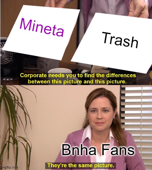 Mineta is trash | Mineta; Trash; Bnha Fans | image tagged in memes,they're the same picture | made w/ Imgflip meme maker