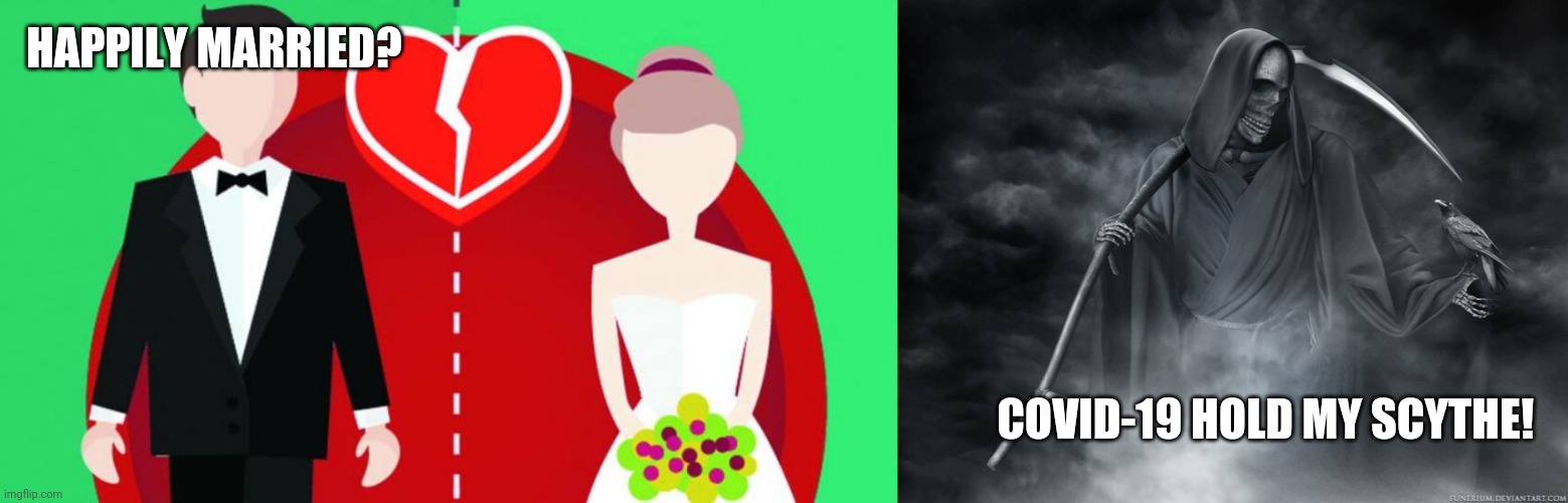 Covid-19 Divorce | HAPPILY MARRIED? COVID-19 HOLD MY SCYTHE! | image tagged in divorce,covid-19,corona virus,coronavirus,corona,breakup | made w/ Imgflip meme maker