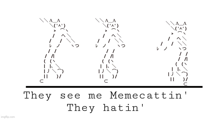 memecat dancn | They see me Memecattin'
They hatin' | image tagged in memecat dancn | made w/ Imgflip meme maker