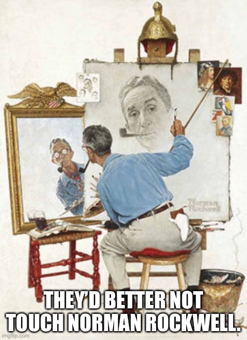 Norman Rockwell self portrait | THEY’D BETTER NOT TOUCH NORMAN ROCKWELL. | image tagged in norman rockwell self portrait | made w/ Imgflip meme maker