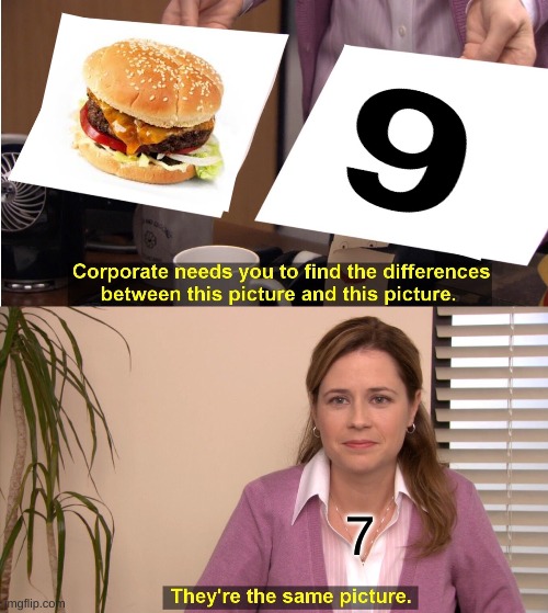 7 ate 9 | 7 | image tagged in memes,they're the same picture | made w/ Imgflip meme maker