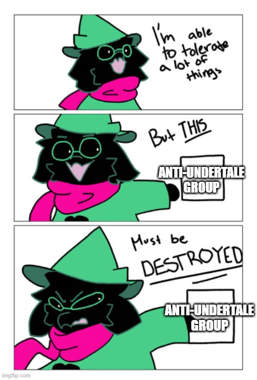 I'm able to tolerate a lot of things but this must be destroyed | ANTI-UNDERTALE GROUP; ANTI-UNDERTALE GROUP | image tagged in i'm able to tolerate a lot of things but this must be destroyed | made w/ Imgflip meme maker