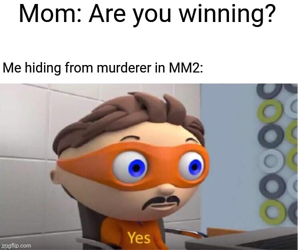 Random | Mom: Are you winning? Me hiding from murderer in MM2: | image tagged in protegent yes | made w/ Imgflip meme maker