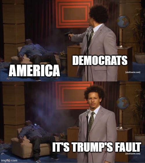 Who Killed Hannibal | DEMOCRATS; AMERICA; IT'S TRUMP'S FAULT | image tagged in memes,who killed hannibal | made w/ Imgflip meme maker