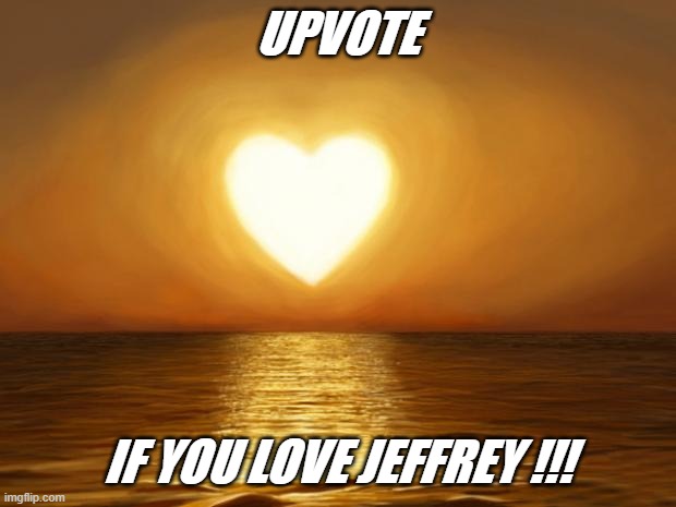 Love | UPVOTE; IF YOU LOVE JEFFREY !!! | image tagged in love | made w/ Imgflip meme maker