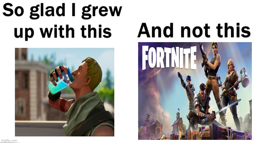 So glad i grew up with this | image tagged in so glad i grew up with this,fortnite | made w/ Imgflip meme maker