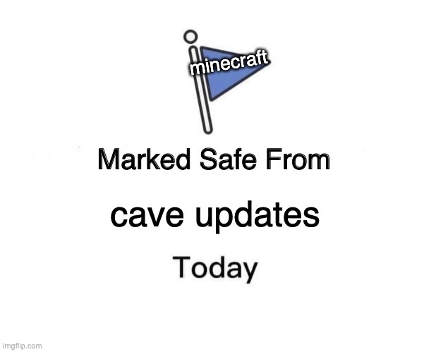 Marked Safe From | minecraft; cave updates | image tagged in memes,marked safe from | made w/ Imgflip meme maker