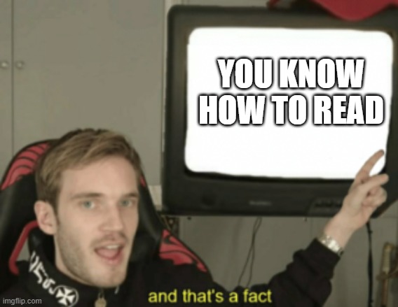 and that's a fact | YOU KNOW HOW TO READ | image tagged in and that's a fact | made w/ Imgflip meme maker