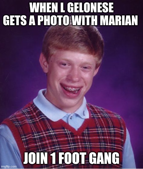 Bad Luck Brian Meme | WHEN L GELONESE GETS A PHOTO WITH MARIAN; JOIN 1 FOOT GANG | image tagged in memes,bad luck brian | made w/ Imgflip meme maker