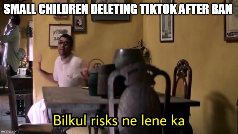 Bilkul Ricks nahi lene ka | SMALL CHILDREN DELETING TIKTOK AFTER BAN | image tagged in bilkul ricks nahi lene ka | made w/ Imgflip meme maker