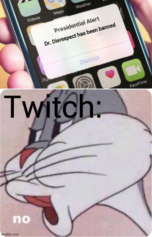 Dr. Disrespect has been banned; Twitch: | image tagged in memes,presidential alert,bugs bunny no | made w/ Imgflip meme maker