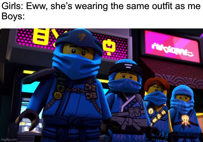 Outfit | Girls: Eww, she’s wearing the same outfit as me
Boys: | image tagged in memes,ninjago | made w/ Imgflip meme maker