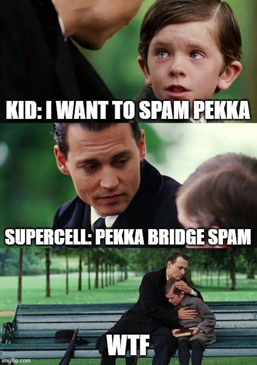Finding Neverland | KID: I WANT TO SPAM PEKKA; SUPERCELL: PEKKA BRIDGE SPAM; WTF | image tagged in memes,clash royale | made w/ Imgflip meme maker