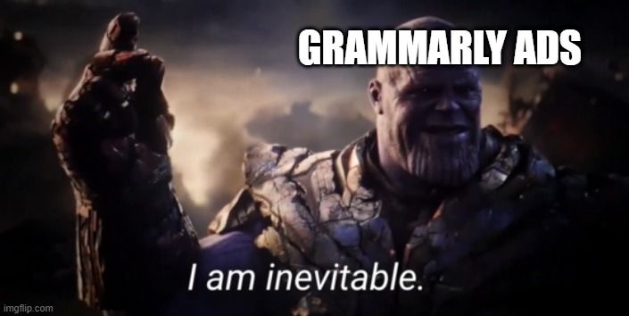 I am inevitable | GRAMMARLY ADS | image tagged in i am inevitable | made w/ Imgflip meme maker