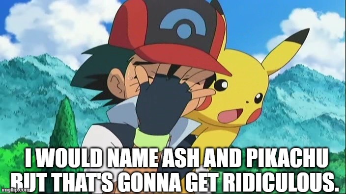 Ash Ketchum Facepalm | I WOULD NAME ASH AND PIKACHU BUT THAT'S GONNA GET RIDICULOUS. | image tagged in ash ketchum facepalm | made w/ Imgflip meme maker