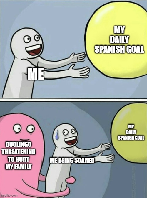 Running Away Balloon Meme | MY DAILY SPANISH GOAL; ME; MY DAILY SPANISH GOAL; DUOLINGO THREATENING TO HURT MY FAMILY; ME BEING SCARED | image tagged in memes,running away balloon | made w/ Imgflip meme maker