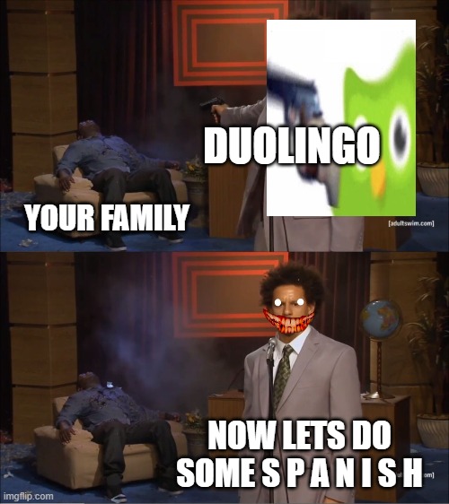 Who Killed Hannibal | DUOLINGO; YOUR FAMILY; NOW LETS DO SOME S P A N I S H | image tagged in memes,who killed hannibal | made w/ Imgflip meme maker