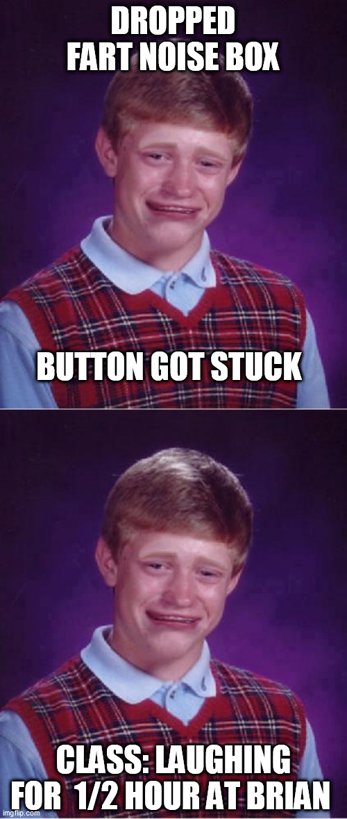 DROPPED FART NOISE BOX BUTTON GOT STUCK CLASS: LAUGHING FOR  1/2 HOUR AT BRIAN | made w/ Imgflip meme maker