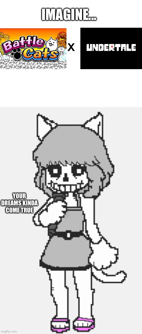 Imagine if this happening | IMAGINE... x; YOUR DREAMS KINDA COME TRUE | image tagged in blank white template,memes,funny,cats,sans,undertale | made w/ Imgflip meme maker