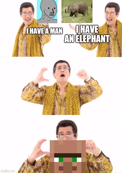 Villager | I HAVE AN ELEPHANT; I HAVE A MAN | image tagged in memes,ppap | made w/ Imgflip meme maker
