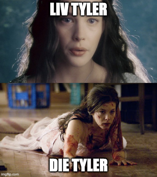 Liv Tyler Die Tyler | LIV TYLER; DIE TYLER | image tagged in liv tyler,actors names,silly,the strangers,lotr | made w/ Imgflip meme maker