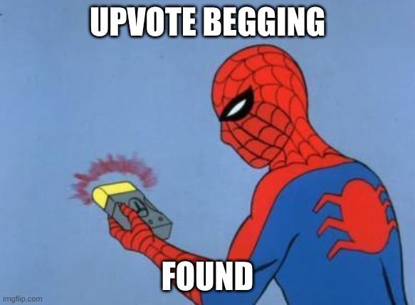 spiderman detector | UPVOTE BEGGING FOUND | image tagged in spiderman detector | made w/ Imgflip meme maker