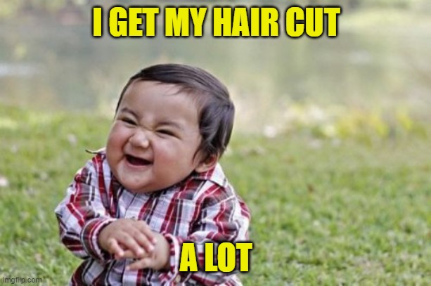 Evil Toddler Meme | I GET MY HAIR CUT A LOT | image tagged in memes,evil toddler | made w/ Imgflip meme maker