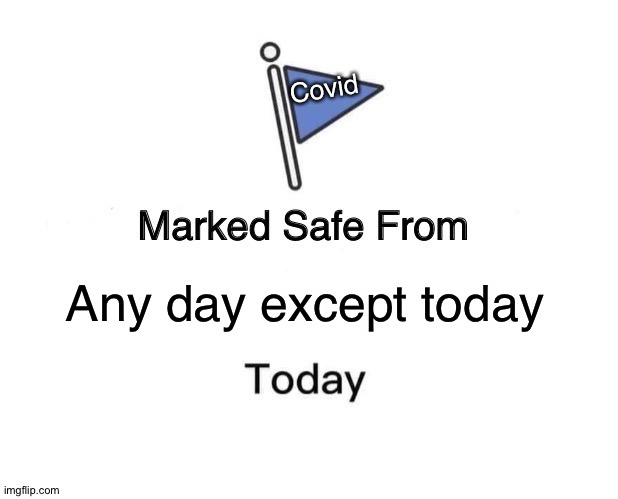 Marked Safe From | Covid; Any day except today | image tagged in memes,marked safe from | made w/ Imgflip meme maker