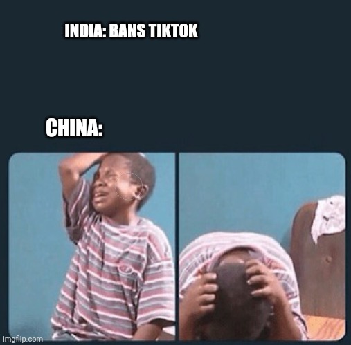 black kid crying with knife | INDIA: BANS TIKTOK; CHINA: | image tagged in black kid crying with knife | made w/ Imgflip meme maker