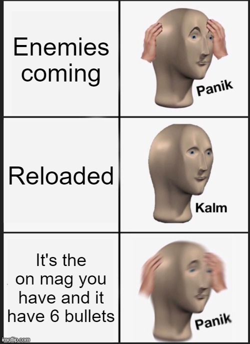 Panik Kalm Panik | Enemies coming; Reloaded; It's the on mag you have and it have 6 bullets | image tagged in memes,panik kalm panik | made w/ Imgflip meme maker