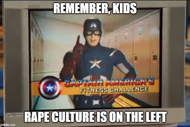 Now Remember Kids | REMEMBER, KIDS RAPE CULTURE IS ON THE LEFT | image tagged in now remember kids | made w/ Imgflip meme maker