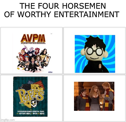 If any if u have never seen Puffs. U need to. Its so funny | THE FOUR HORSEMEN OF WORTHY ENTERTAINMENT | image tagged in blank white template,4 horsemen | made w/ Imgflip meme maker