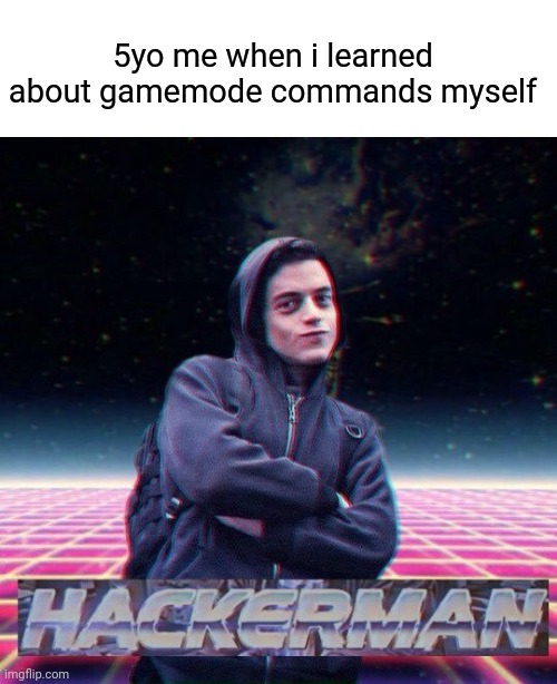 HackerMan | 5yo me when i learned about gamemode commands myself | image tagged in hackerman | made w/ Imgflip meme maker