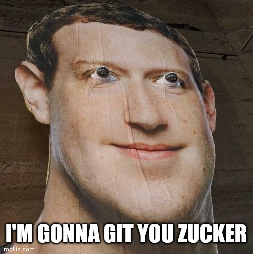 I'm gonna git you zucker | I'M GONNA GIT YOU ZUCKER | image tagged in zuckerberg,mark zuckerberg | made w/ Imgflip meme maker